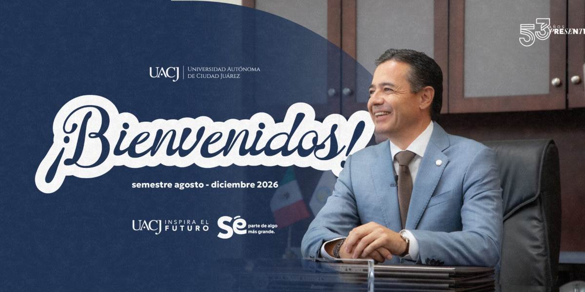 UACJ da la bienvenida al semestre agosto-diciembre 2026